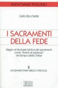 I sacramenti della fede. Saggio di teologia biblica dei sacramenti come «eventi di salvezza» nel tempo della Chiesa. Vol. 2: Sacramentaria biblica speciale. - Carlo Rocchetta - copertina