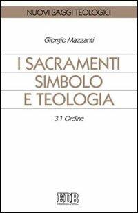 I sacramenti simbolo e teologia. Vol. 3\1: Ordine. - Giorgio Mazzanti - copertina