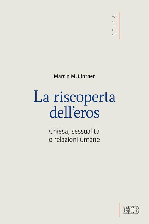 La riscoperta dell'eros. Chiesa, sessualità e relazioni umane - Martin M. Lintner - copertina