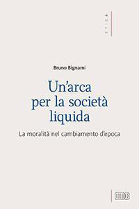 Un'arca per la società liquida. La moralità nel cambiamento d’epoca - Bruno Bignami - copertina