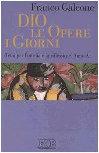 Dio, le opere, i giorni. Temi per l'omelia e la riflessione. Anno A