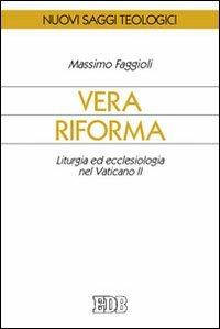 Vera riforma. Liturgia ed ecclesiologia nel Vaticano II - Massimo Faggioli - copertina