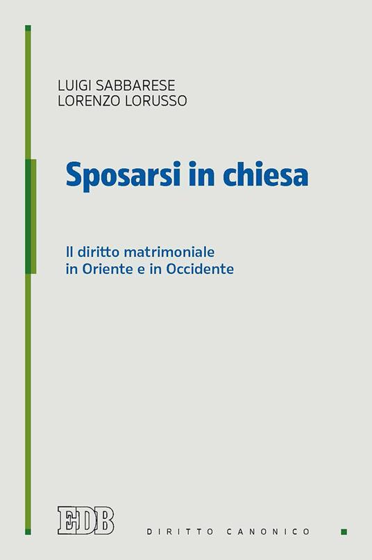 Sposarsi in chiesa. Il diritto matrimoniale in Oriente e in Occidente - Luigi Sabbarese,Lorenzo Lorusso - copertina