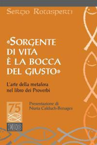 «Sorgente di vita è la bocca del giusto». L'arte della metafora nel libro dei proverbi - Sergio Rotasperti - copertina