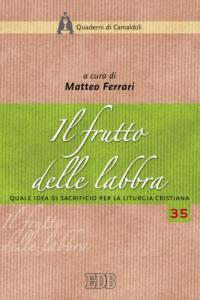 Il frutto delle labbra. Quale idea di sacrificio per la liturgia cristiana. Atti della XLII Settimana liturgico-pastorale (Monastero di Camaldoli, 22-28 luglio 2007) - copertina