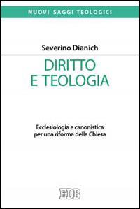 Diritto e teologia. Ecclesiologia e canonistica per una riforma della Chiesa - Severino Dianich - copertina