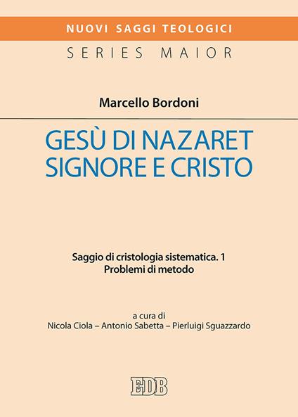 Gesù di Nazaret Signore e Cristo. Saggio di cristologia sistematica. Vol. 1: Problemi di metodo - Marcello Bordoni - copertina
