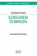 Ildegarda di Bingen. Una biografia teologica