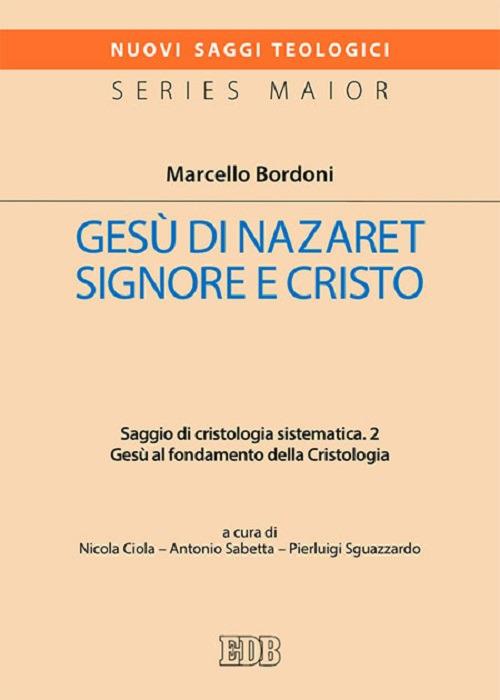 Gesù di Nazaret Signore e Cristo. Saggio di cristologia sistematica. Vol. 2: Gesù al fondamento della Cristologia - Marcello Bordoni - copertina
