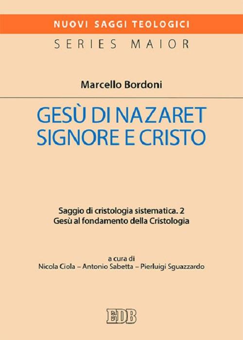 Gesù di Nazaret Signore e Cristo. Saggio di cristologia sistematica. Vol. 2: Gesù al fondamento della Cristologia. - Marcello Bordoni - copertina