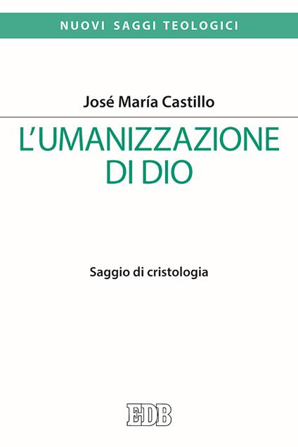 L'umanizzazione di Dio. Saggio di cristologia - José Maria Castillo - copertina