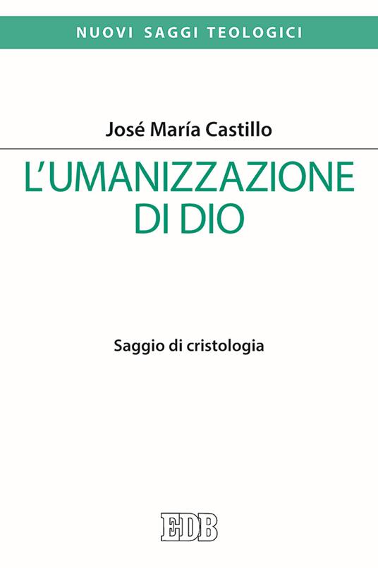 L'umanizzazione di Dio. Saggio di cristologia - José Maria Castillo - copertina