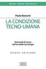 La condizione tecno-umana. Domande di senso nell'era della tecnologia. Nuova ediz.