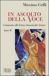 In ascolto della Voce. Commento alle letture domenicali e festive. Anno B - Massimo Grilli - copertina
