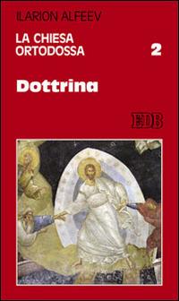 La Chiesa ortodossa. Vol. 2: Dottrina. - Ilarion Alfeev - copertina