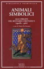 Animali simbolici. Alle origini del Bestiario cristiano I (agnello-gufo). Ediz. multilingue. Vol. 1