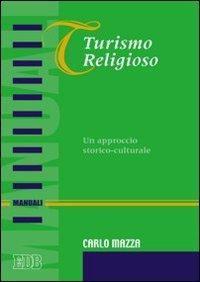 Turismo religioso. Un approccio storico-culturale - Carlo Mazza - copertina
