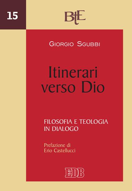 Itinerari verso Dio. Filosofia e teologia in dialogo - Giorgio Sgubbi - copertina