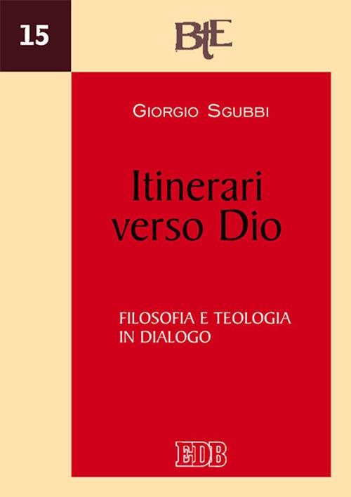 Itinerari verso Dio. Filosofia e teologia in dialogo - Giorgio Sgubbi - copertina