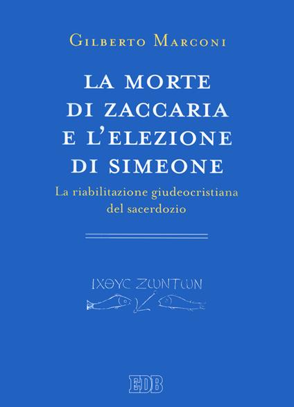 La morte di Zaccaria e l'elezione di Simeone. La riabilitazione giudeocristiana del sacerdozio. Indagine sul Protovangelo di Giacomo 22-25 - Gilberto Marconi - copertina