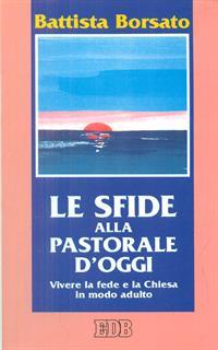 Le sfide alla pastorale d'oggi. Vivere la fede e la Chiesa in modo adulto