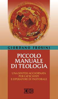 Piccolo manuale di teologia. Una sintesi aggiornata per catechisti e operatori di pastorale - Giordano Frosini - copertina