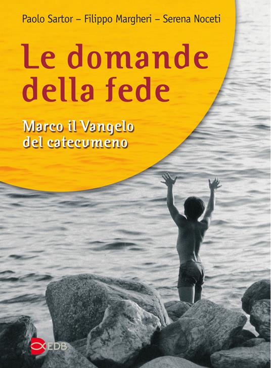Le domande della fede. Marco il Vangelo del catecumeno - Paolo Sartor,Filippo Margheri,Serena Noceti - copertina