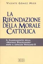 La rifondazione della morale cattolica. Il cambiamento della «Matrice disciplinare» dopo il Concilio Vaticano II