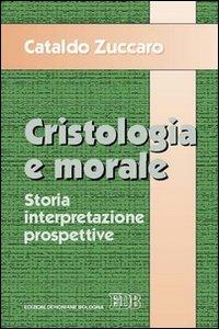 Cristologia e morale. Storia. Interpretazione. Prospettive - Cataldo Zuccaro - copertina