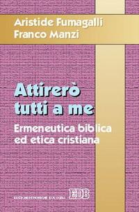 Attirerò tutti a me. Ermeneutica biblica ed etica cristiana - Aristide Fumagalli,Franco Manzi - copertina