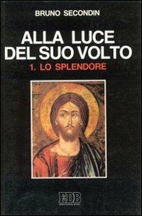 Alla luce del suo volto. Vol. 1: Lo splendore - Bruno Secondin - copertina
