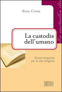 La custodia dell'umano. Nuovi orizzonti per la vita religiosa - Rino Cozza - copertina