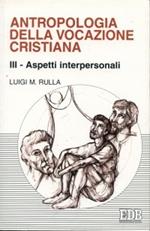 Antropologia della vocazione cristiana. Vol. 3: Aspetti interpersonali