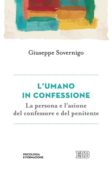 L'umano in confessione. La persona e l'azione del confessore e del penitente - Giuseppe Sovernigo - copertina