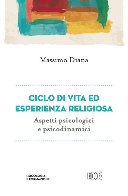 Ciclo di vita ed esperienza religiosa. Aspetti psicologici e psicodinamici - Massimo Diana - copertina