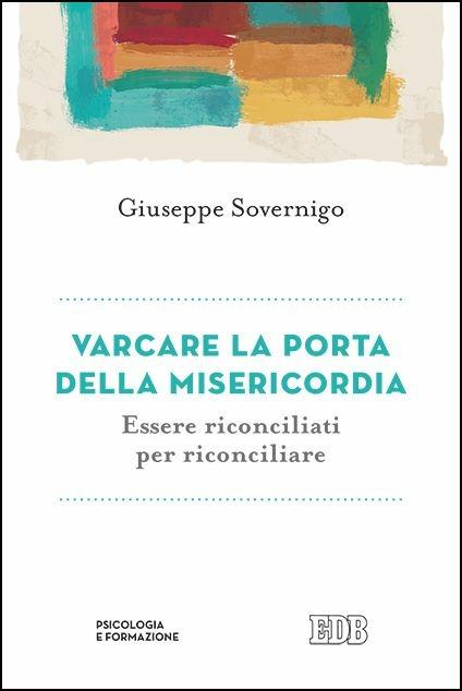Varcare la porta della misericordia. Essere riconciliati per riconciliare - Giuseppe Sovernigo - copertina