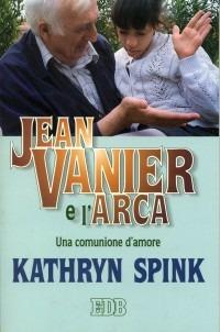 Jean Vanier e l'Arca. Una comunione d'amore - Kathryn Spink - copertina