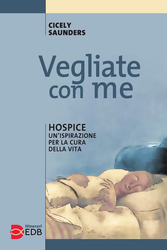 Vegliate con me. Hospice: un'ispirazione per la cura della vita - Cicely Saunders - copertina