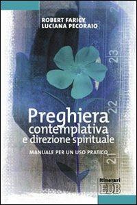 Preghiera contemplativa e direzione spirituale. Manuale per un uso pratico - Robert Faricy,Luciana Pecoraio - copertina