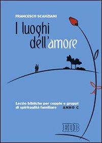 I luoghi dell'amore. Lectio bibliche per coppie e gruppi di spiritualità familiare. Anno C - Francesco Scanziani - copertina