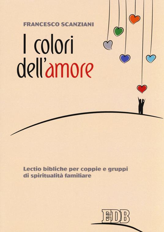 I colori dell'amore. Lectio bibliche per coppie e gruppi di spiritualità familiare - Francesco Scanziani - copertina