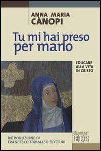 Tu mi hai preso per mano. Educare alla vita in Cristo - Anna Maria Cànopi - copertina