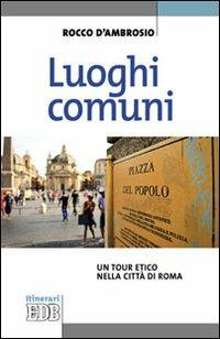 Luoghi comuni. Un tour etico nella città di Roma - Rocco D'Ambrosio - copertina