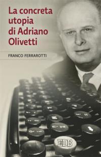 La concreta utopia di Adriano Olivetti - Franco Ferrarotti - copertina