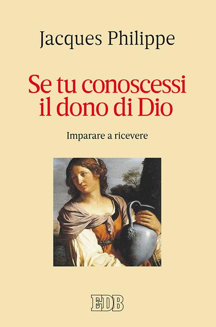 Se tu conoscessi il dono di Dio. Imparare a ricevere - Jacques Philippe - copertina