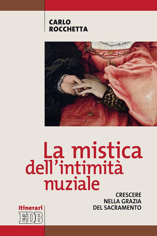 La mistica dell'intimità nuziale. Crescere nella grazia del sacramento - Carlo Rocchetta - copertina