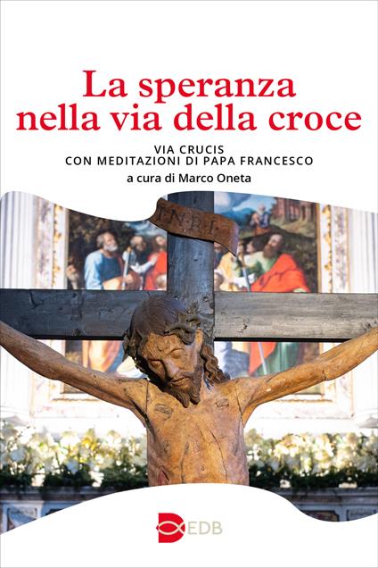 La speranza nella via della croce. Via crucis con meditazioni di papa Francesco - copertina