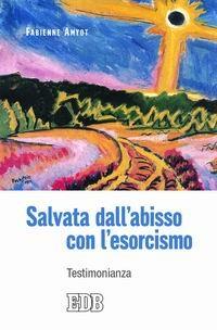 Salvata dall'abisso con l'esorcismo. Testimonianza - Fabienne Amyot - copertina