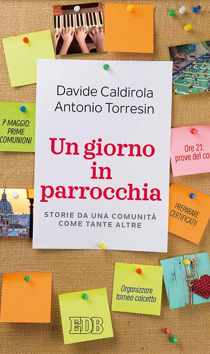 Un giorno in parrocchia. Storie da una comunità come tante altre - Davide Caldirola,Antonio Torresin - copertina