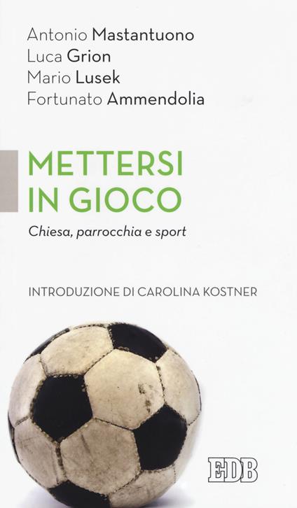 Mettersi in gioco. Chiesa, parrocchia e sport - Antonio Mastantuono,Luca Grion,Mario Lusek - copertina